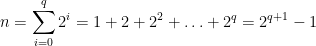 n = \displaystyle{\sum_{i=0}^q 2^i=1+2+2^2+\ldots +2^q=2^{q+1}-1}
