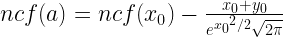 ncf(a) = ncf({x_0}) - \frac{{{x_0} + {y_0}}}{{{e^{{x_0}^2/2}}\sqrt {2\pi } }}
