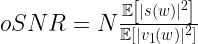 oSNR = N \frac{\mathbb{E}\left[|s(w)|^2 \right]}{\mathbb{E}[|v_1(w)|^2]}