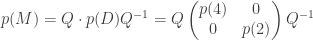 p(M) = Q\cdot p(D) Q^{-1} = Q\begin{pmatrix} p(4) & 0\\ 0 & p(2)\end{pmatrix}Q^{-1}