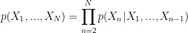 p(X_1, ..., X_N) = \displaystyle\prod_{n=2}^{N} p(X_n|X_1, ..., X_{n-1})
