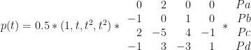 p(t) = 0.5 * (1, t, t^2, t^2)* \begin{array}{rrrr} 0 & 2 & 0 & 0 \\ -1 & 0 & 1 & 0 \\ 2 & -5 & 4 & -1 \\ -1 & 3 & -3 & 1 \\ \end{array} *\begin{array}{r} Pa \\ Pb \\ Pc \\ Pd \\ \end{array}