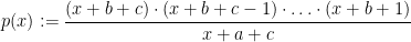 p(x):=\dfrac{(x+b+c)\cdot (x+b+c-1)\cdot \ldots\cdot (x+b+1)}{x+a+c}