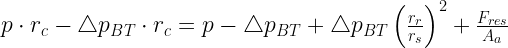 p\cdot r_c-\triangle p_{BT}\cdot r_c=p-\triangle p_{BT}+\triangle p_{BT}\left(\frac{r_r}{r_s}\right)^2+\frac{F_{res}}{A_a}