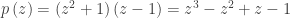 p\left(z\right)=\left(z^{2}+1\right)\left(z-1\right)=z^{3}-z^{2}+z-1