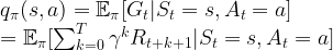q_\pi (s,a) = \mathbb{E}_{\pi} [ G_t | S_t=s, A_t=a] \ \ \ \ \ \ \\ = \mathbb{E}_{\pi} [ \sum_{k=0}^{T} \gamma^k R_{t+k+1} | S_t=s, A_t=a]   