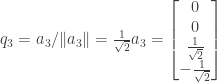 q_3 = a_3/\|a_3\| = \frac{1}{\sqrt{2}} a_3 = \begin{bmatrix} 0 \\ 0 \\ \frac{1}{\sqrt{2}} \\ -\frac{1}{\sqrt{2}} \end{bmatrix}