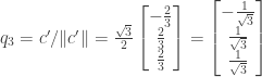 q_3 = c' / \|c'\| =  \frac{\sqrt{3}}{2} \begin{bmatrix} -\frac{2}{3} \\ \frac{2}{3} \\ \frac{2}{3} \end{bmatrix} = \begin{bmatrix} -\frac{1}{\sqrt{3}} \\ \frac{1}{\sqrt{3}} \\ \frac{1}{\sqrt{3}} \end{bmatrix}