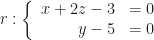 r:\left\{\begin{array}{rl}x+2z-3&=0\\y-5&=0\end{array}\right.