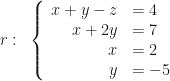 r:~\left\{\begin{array}{rl}x+y-z&=4\\x+2y&=7\\x&=2\\y&=-5\end{array}\right.