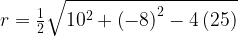 r=\frac{1}{2}\sqrt{10^{2}+\left(-8\right)^{2}-4\left(25\right)}