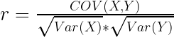 r=\frac{COV(X,Y)}{\sqrt{Var(X)}*\sqrt{Var(Y)}}