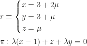r\equiv\left\{\begin{aligned}x&=3+2\mu\\y&=3+\mu\\z&=\mu\end{aligned}\right.\\\\\pi: \lambda(x-1)+z+\lambda y=0