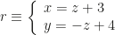 r\equiv\left\{\begin{array}{l}x=z+3\\y=-z+4\end{array}\right.