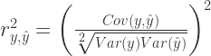 r^{2}_{y,\hat{y}}=\left(\frac{Cov(y,\hat{y})}{\sqrt[2]{Var(y)Var(\hat{y}) }}\right)^{2}