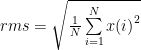 rms=\sqrt{\frac{1}{N}\sum\limits_{i=1}^N {x(i)}^2}