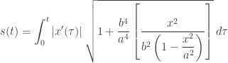s(t) = \displaystyle\int_0^t |x'(\tau)| \, \sqrt{1 + \frac{b^4}{a^4} \left[ \frac{x^2}{b^2\left(1 - \displaystyle\frac{x^2}{a^2}\right)}\right]} \; d\tau