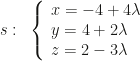 s:~\left\{\begin{array}{l}x=-4+4\lambda\\y=4+2\lambda\\z=2-3\lambda\end{array}\right.