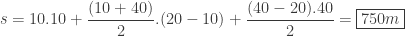 s=10.10+ \dfrac{(10+40)}{2}.(20-10)+ \dfrac{(40-20).40}{2}= \boxed {750 m}