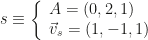 s\equiv\left\{\begin{array}{l}A=(0,2,1)\\\vec v_s=(1,-1,1)\end{array}\right.