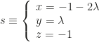 s\equiv\left\{\begin{array}{l}x=-1-2\lambda\\y=\lambda\\z=-1\end{array}\right.