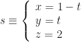 s\equiv \left \{\begin{array}{l}x=1-t\\y=t\\z=2\end{array}\right.