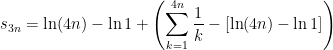 s_{3n} = \ln(4n) - \ln 1 + \displaystyle \left( \sum_{k=1}^{4n} \frac{1}{k} - [\ln(4n) - \ln 1]\right)