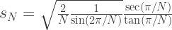 s_N = \sqrt{\frac{2}{N}\frac{1}{\sin(2\pi/N)}}\frac{\sec(\pi/N)}{\tan(\pi/N)}