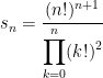 s_n=\cfrac{(n!)^{n+1}}{\displaystyle{\prod_{k=0}^n (k!)^2}}