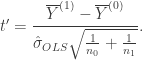 t' = \displaystyle\frac{\overline{Y}^{(1)}-\overline{Y}^{(0)}}{\hat{\sigma}_{OLS}\sqrt{\frac{1}{n_0}+\frac{1}{n_1}}}.