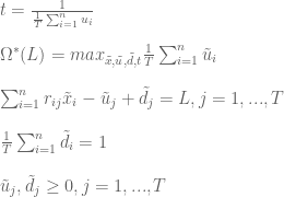 t=\frac{1}{\frac{1}{T} \sum_{i=1}^{n}u_{i}}  \newline\newline  \Omega^{*}(L) = max_{\tilde{x},\tilde{u},\tilde{d},t}\frac{1}{T} \sum_{i=1}^{n}\tilde{u}_{i}  \newline\newline  \sum_{i=1}^{n}r_{ij}\tilde{x}_{i} - \tilde{u}_{j}+\tilde{d}_{j} = L, j=1,...,T  \newline\newline  \frac{1}{T}\sum_{i=1}^{n}\tilde{d}_{i} = 1  \newline\newline  \tilde{u}_{j},\tilde{d}_{j}\geq 0, j=1,...,T  