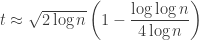 t \approx \sqrt{2 \log n} \left(1 - \dfrac{\log \log n}{4 \log n} \right)