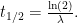 t_{1/2}=\frac{\ln(2)}{\lambda}.