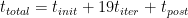 t_{total} = t_{init} + 19 t_{iter} + t_{post}