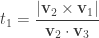 t_1 = \displaystyle\frac{|{\bf v}_2 \times {\bf v}_1|}{{\bf v}_2 \cdot {\bf v}_3}