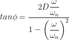tan\phi=\dfrac{2D\dfrac{\omega}{\omega_n}}{1-\left(\dfrac{\omega}{\omega_n}\right)^2}