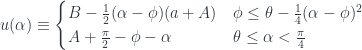 u(\alpha) \equiv \begin{cases} B - \frac{1}{2}(\alpha - \phi)(a + A) & \phi \leq \theta - \frac{1}{4}(\alpha - \phi)^2 \\ A + \frac{\pi}{2} - \phi - \alpha & \theta \leq \alpha < \frac{\pi}{4} \end{cases} 