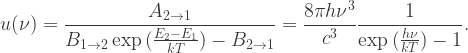 u(\nu)=\dfrac{A_{2\rightarrow 1}}{B_{1\rightarrow 2}\exp{(\frac{E_2-E_1}{kT})}-B_{2\rightarrow 1}}=\dfrac{8\pi h\nu^3}{c^3}\dfrac{1}{\exp{(\frac{h\nu}{kT})}-1}.