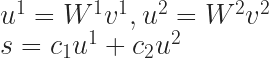 u^1=W^1v^1,u^2=W^2v^2\\s=c_1u^1+c_2u^2