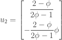 u_2=\begin{bmatrix} \dfrac{2-\phi}{2\phi-1}\\[10 pt]-\dfrac{2-\phi}{2\phi-1}\phi \end{bmatrix}