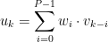 u_k = \displaystyle\sum_{i=0}^{P-1} w_i \cdot v_{k-i}