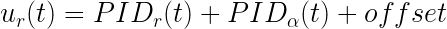 u_r(t)  = PID_r(t) + PID_\alpha(t) +offset 