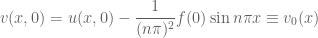 v(x,0)=u(x,0)-\dfrac{1}{(n\pi)^2}f(0)\sin{n\pi x}\equiv v_0(x)