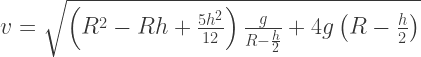 v=\sqrt{\left(R^2-Rh+\frac{5 h^2}{12}\right)\frac{g}{R-\frac{h}{2}}+4 g \left(R-\frac{h}{2}\right)}