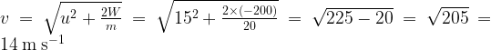 v=\sqrt{u^2+\frac{2W}{m}}=\sqrt{15^2+\frac{2\times (-200)}{20}}=\sqrt{225-20}=\sqrt{205}=14\mathrm{\:m\:s^{-1}}
