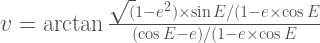 v = \arctan \frac {\sqrt (1 - e^2) \times \sin E / (1 - e \times \cos E} {(\cos E - e) / (1 - e \times \cos E} 