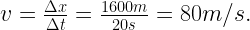 v = {\Delta x \over {\Delta t}} = {1600m \over{20s}} = 80 m/s. 