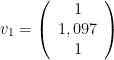v_1= \left( \begin{array}{c} 1\\1,097\\1 \end{array}\right)
