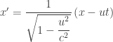 x' = \dfrac{1}{\sqrt{1-\dfrac{u^2}{c^2}}}\left( x - u t \right) 