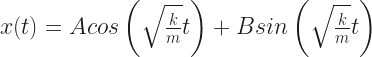 x(t) = A cos\left(\sqrt{\frac{k}{m}} t\right) + B sin\left(\sqrt{\frac{k}{m}} t\right) 